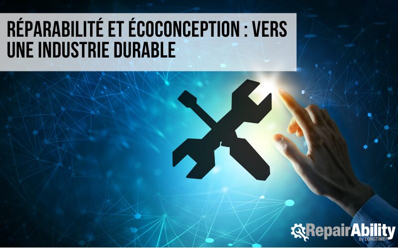 Réparabilité et écoconception : vers une industrie durable